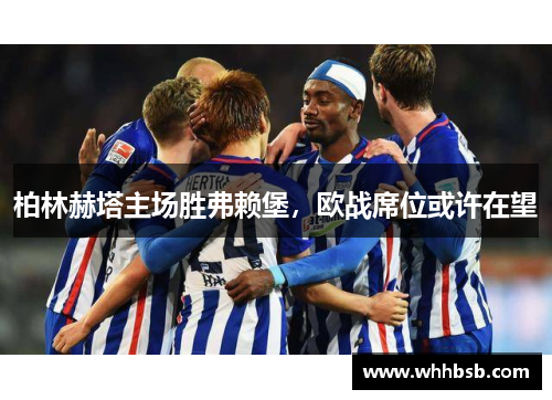 柏林赫塔主场胜弗赖堡，欧战席位或许在望