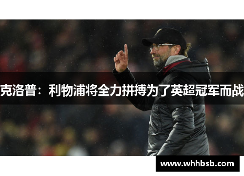 克洛普：利物浦将全力拼搏为了英超冠军而战