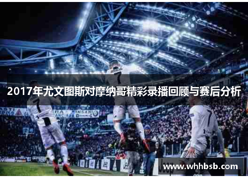 2017年尤文图斯对摩纳哥精彩录播回顾与赛后分析