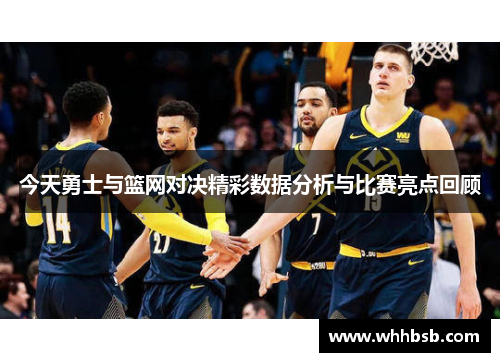 今天勇士与篮网对决精彩数据分析与比赛亮点回顾
