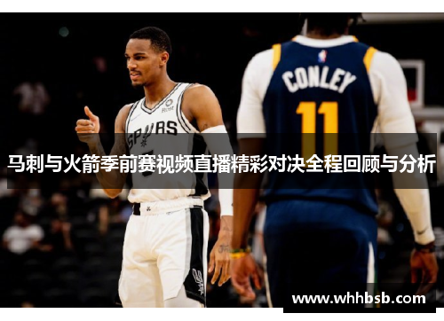 马刺与火箭季前赛视频直播精彩对决全程回顾与分析