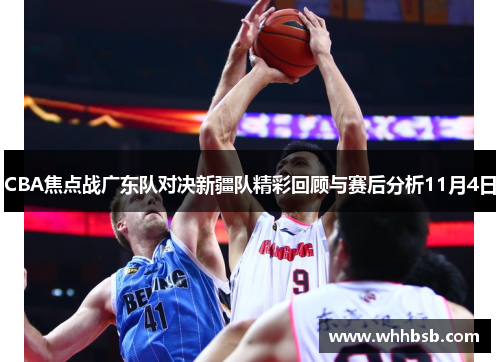 CBA焦点战广东队对决新疆队精彩回顾与赛后分析11月4日